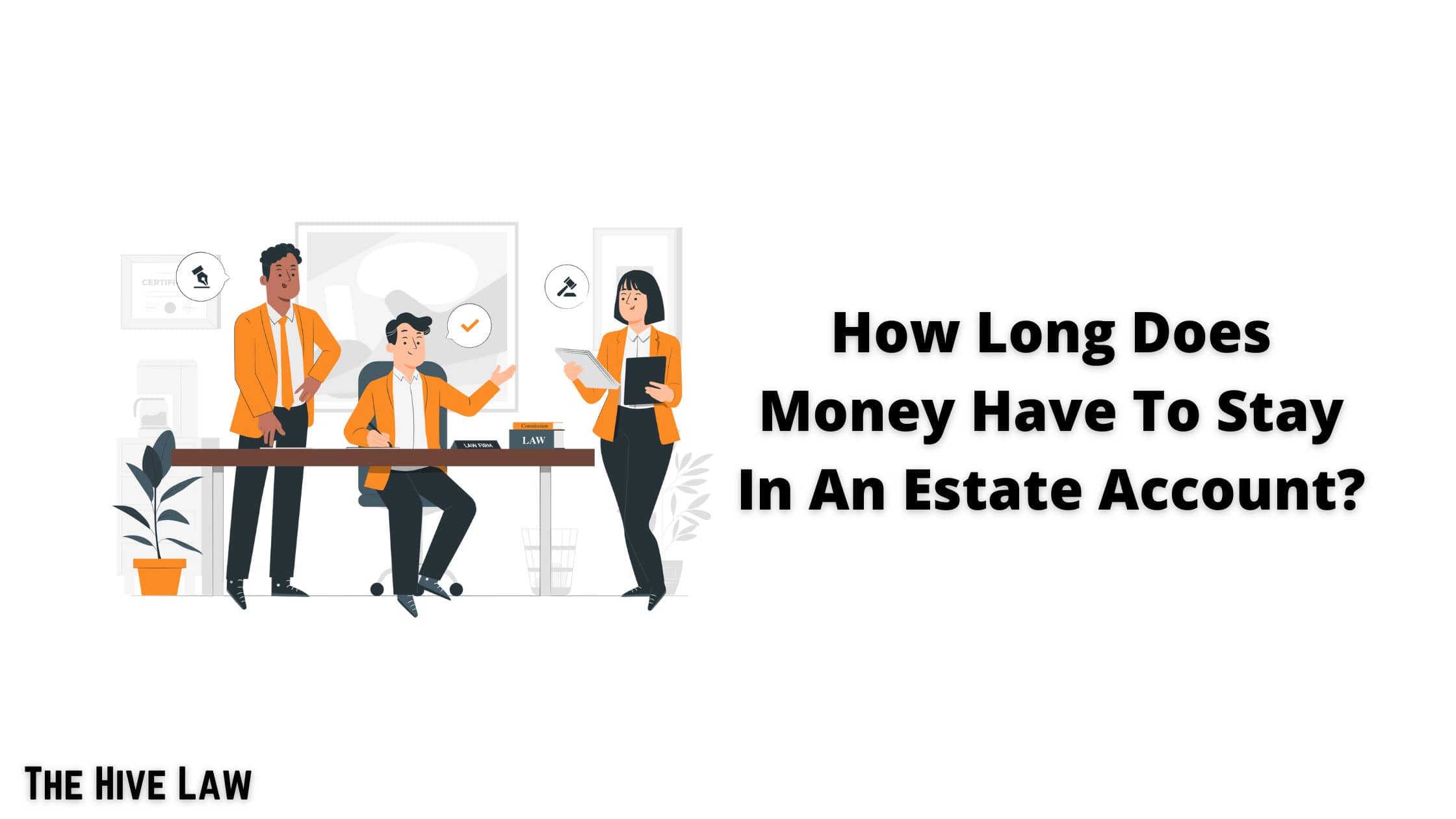 How Long Does Money Have To Stay in an Estate Account?